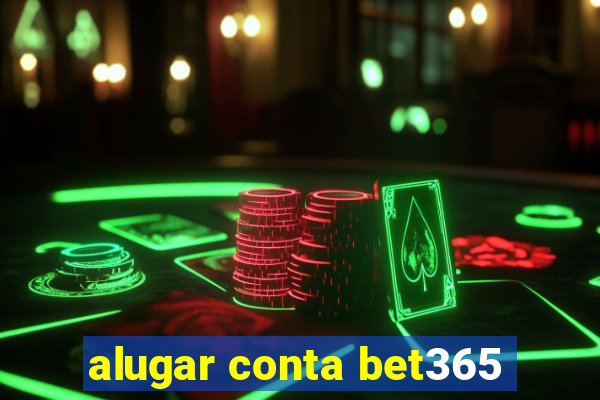 alugar conta bet365